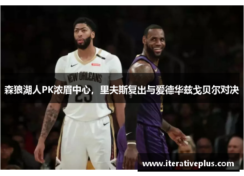 森狼湖人PK浓眉中心，里夫斯复出与爱德华兹戈贝尔对决